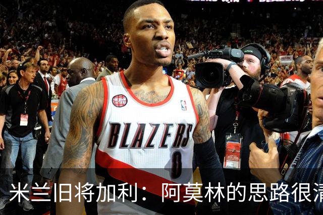 米兰旧将加利：阿莫林的思路很清晰，新米兰想要掌控比赛